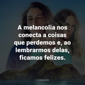 A melancolia nos conecta a coisas que perdemos e, ao lembrarmos delas, ficamos felizes.