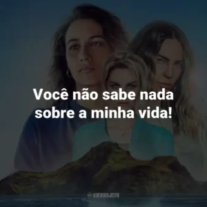 Você não sabe nada sobre a minha vida!