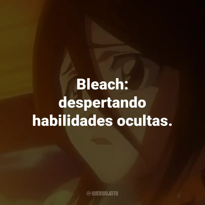 Bleach (Série) - Frase: Bleach: despertando habilidades ocultas. Querido Jeito