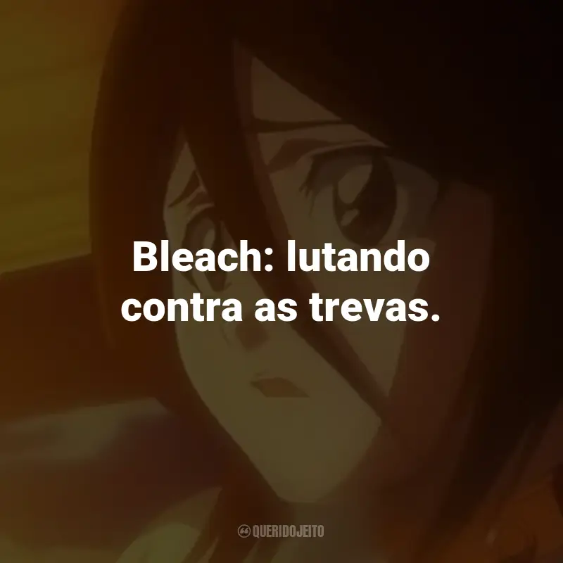 Bleach (Série) - Frase: Bleach: lutando contra as trevas. Querido Jeito