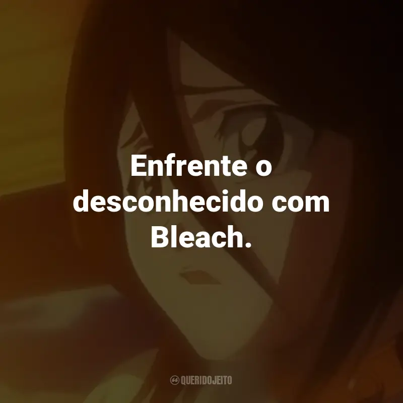 Bleach (Série) - Frase: Enfrente o desconhecido com Bleach. Querido Jeito