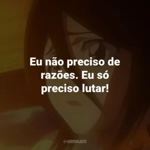 Eu não preciso de razões. Eu só preciso lutar! – Kenpachi Zaraki