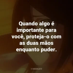 Quando algo é importante para você, proteja-o com as duas mãos enquanto puder. – Rangiku Matsumoto.