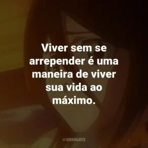 Viver sem se arrepender é uma maneira de viver sua vida ao máximo. – Yoruichi Shihoin.