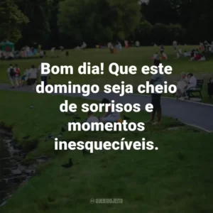 Bom dia! Que este domingo seja cheio de sorrisos e momentos inesquecíveis.