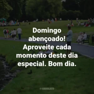 Domingo abençoado! Aproveite cada momento deste dia especial. Bom dia.