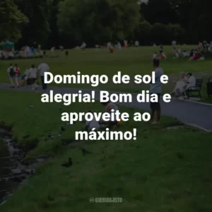 Domingo de sol e alegria! Bom dia e aproveite ao máximo!