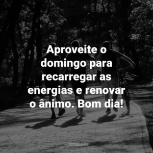 Aproveite o domingo para recarregar as energias e renovar o ânimo. Bom dia!
