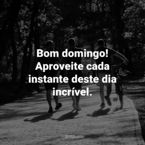 Bom domingo! Aproveite cada instante deste dia incrível.