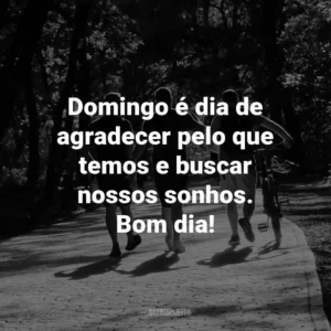Domingo é dia de agradecer pelo que temos e buscar nossos sonhos. Bom dia!