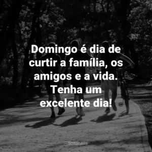 Domingo é dia de curtir a família, os amigos e a vida. Tenha um excelente dia!