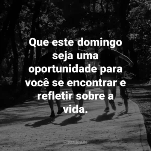 Que este domingo seja uma oportunidade para você se encontrar e refletir sobre a vida.