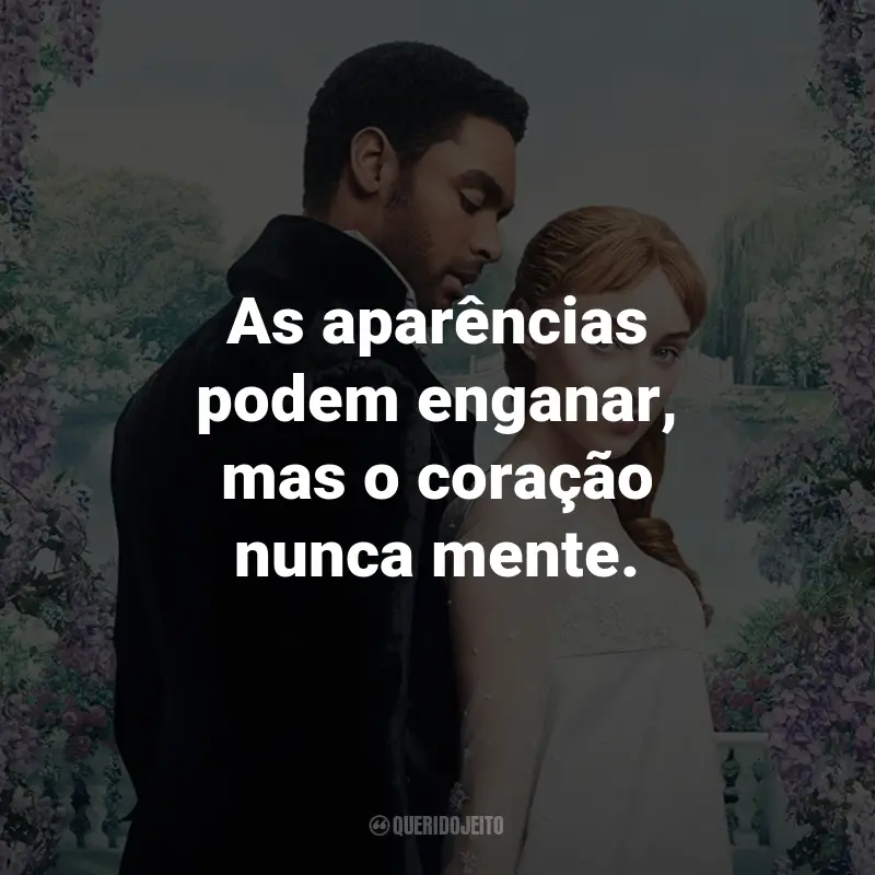 Frases da Série Bridgerton: As aparências podem enganar, mas o coração nunca mente. - Anthony Bridgerton.