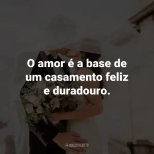 O amor é a base de um casamento feliz e duradouro.