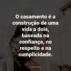 O casamento é a construção de uma vida a dois, baseada na confiança, no respeito e na cumplicidade.