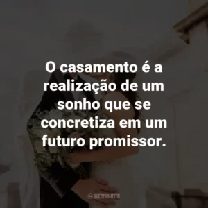 O casamento é a realização de um sonho que se concretiza em um futuro promissor.