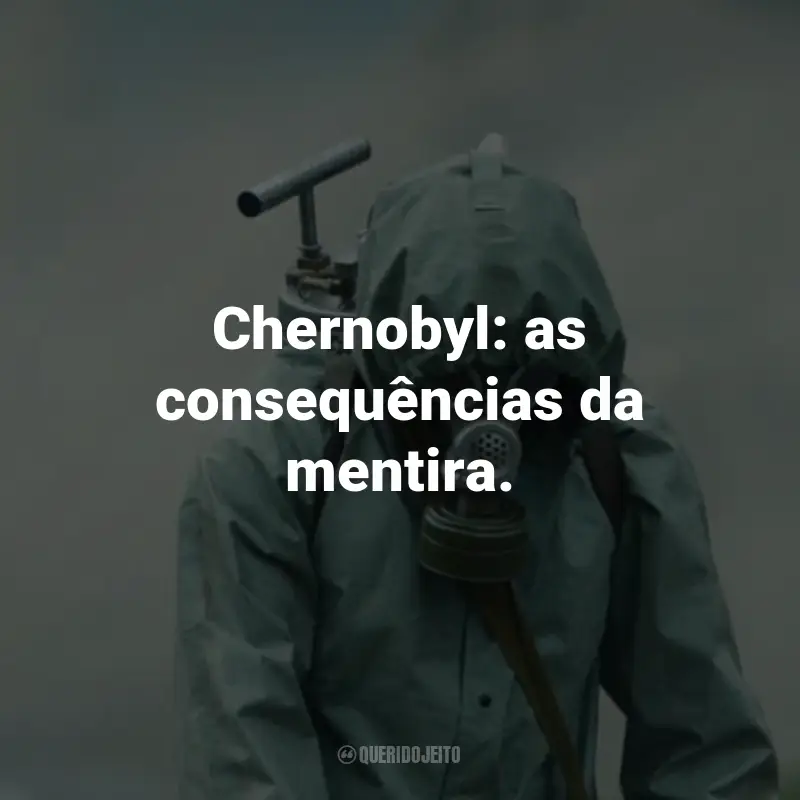 Frases da Série Chernobyl: Chernobyl: as consequências da mentira.