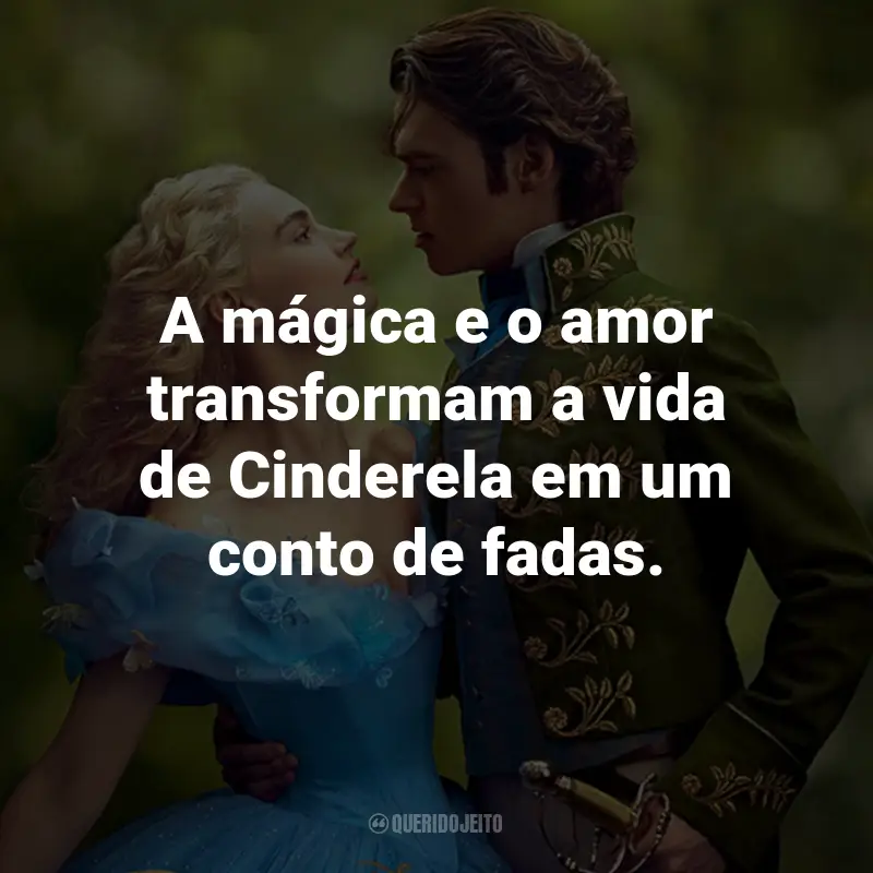 Frases do Filme Cinderela: A mágica e o amor transformam a vida de Cinderela em um conto de fadas.