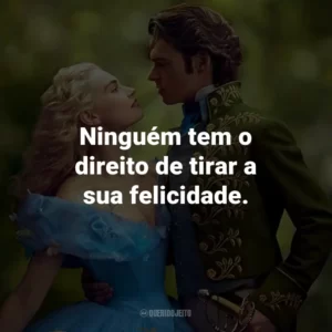 Ninguém tem o direito de tirar a sua felicidade. – Fada Madrinha.