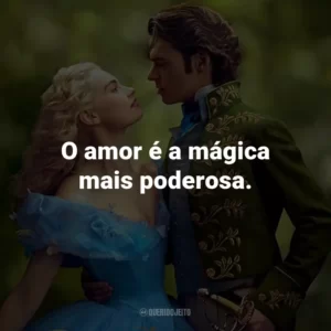 O amor é a mágica mais poderosa. – Fada Madrinha.