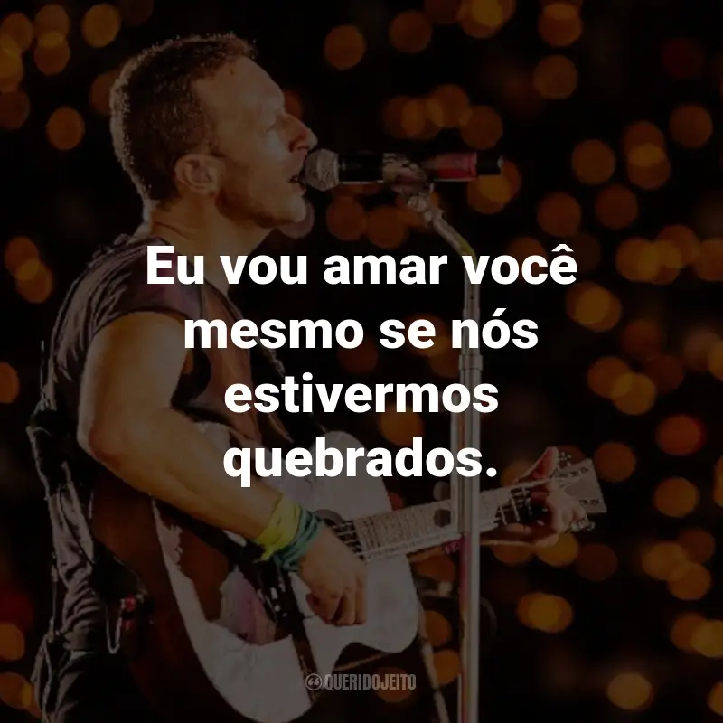 Frases do Coldplay: Eu vou amar você mesmo se nós estivermos quebrados. - True Love