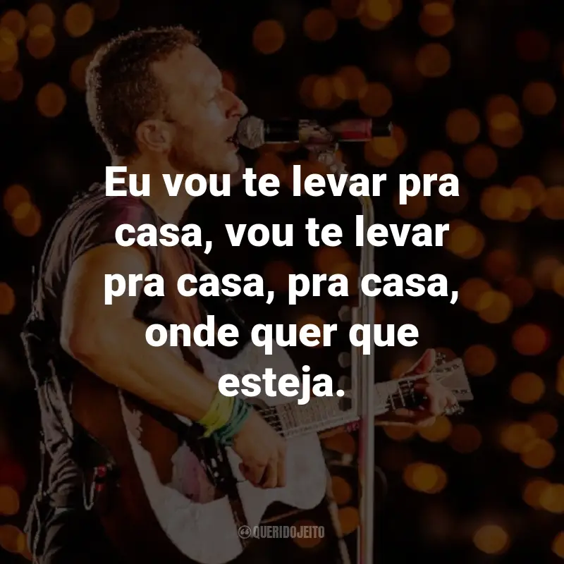Frases do Coldplay: Eu vou te levar pra casa, vou te levar pra casa, pra casa, onde quer que esteja. - O (Fly On)