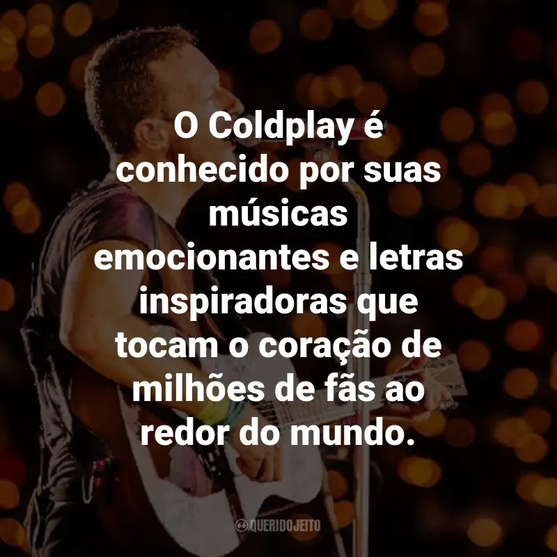 Frases do Coldplay: O Coldplay é conhecido por suas músicas emocionantes e letras inspiradoras que tocam o coração de milhões de fãs ao redor do mundo.