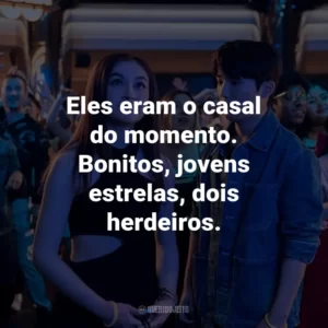 Eles eram o casal do momento. Bonitos, jovens estrelas, dois herdeiros.