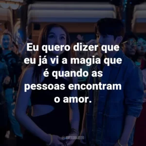 Eu quero dizer que eu já vi a magia que é quando as pessoas encontram o amor.
