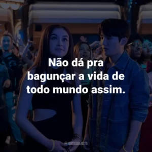 Não dá pra bagunçar a vida de todo mundo assim.