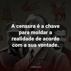 A censura é a chave para moldar a realidade de acordo com a sua vontade.