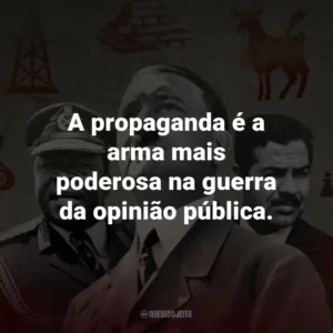 A propaganda é a arma mais poderosa na guerra da opinião pública.