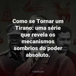Como se Tornar um Tirano: uma série que revela os mecanismos sombrios do poder absoluto.