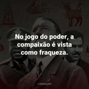 No jogo do poder, a compaixão é vista como fraqueza.