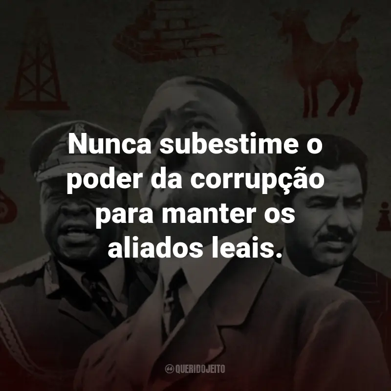 Frases da Série Como se Tornar um Tirano: Nunca subestime o poder da corrupção para manter os aliados leais.