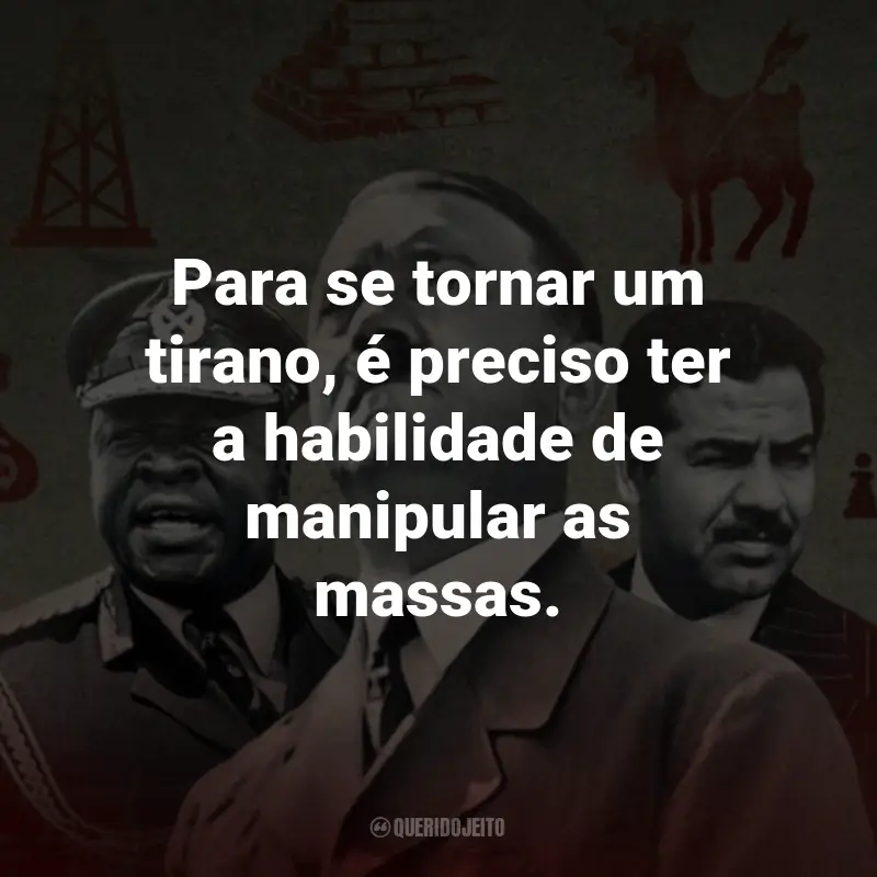 Frases da Série Como se Tornar um Tirano: Para se tornar um tirano, é preciso ter a habilidade de manipular as massas.