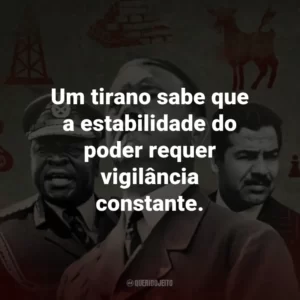 Um tirano sabe que a estabilidade do poder requer vigilância constante.