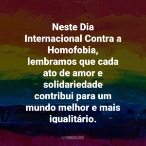 Neste Dia Internacional Contra a Homofobia, lembramos que cada ato de amor e solidariedade contribui para um mundo melhor e mais igualitário.