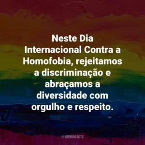 Neste Dia Internacional Contra a Homofobia, rejeitamos a discriminação e abraçamos a diversidade com orgulho e respeito.
