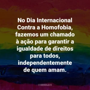 No Dia Internacional Contra a Homofobia, fazemos um chamado à ação para garantir a igualdade de direitos para todos, independentemente de quem amam.