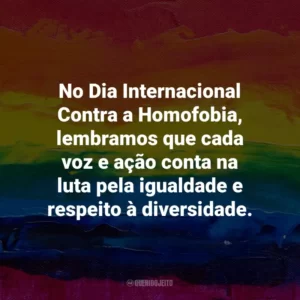 No Dia Internacional Contra a Homofobia, lembramos que cada voz e ação conta na luta pela igualdade e respeito à diversidade.