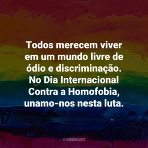 Todos merecem viver em um mundo livre de ódio e discriminação. No Dia Internacional Contra a Homofobia, unamo-nos nesta luta.