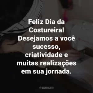 Feliz Dia da Costureira! Desejamos a você sucesso, criatividade e muitas realizações em sua jornada.