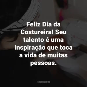 Feliz Dia da Costureira! Seu talento é uma inspiração que toca a vida de muitas pessoas.