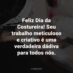 Feliz Dia da Costureira! Seu trabalho meticuloso e criativo é uma verdadeira dádiva para todos nós.