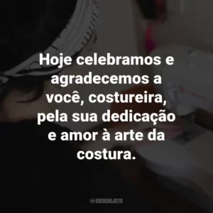 Hoje celebramos e agradecemos a você, costureira, pela sua dedicação e amor à arte da costura.