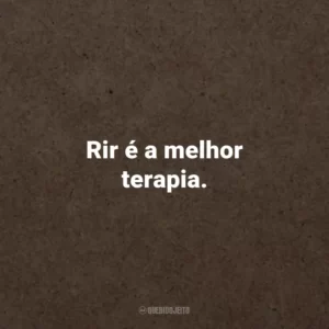 Rir é a melhor terapia.