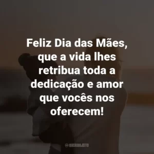 Feliz Dia das Mães, que a vida lhes retribua toda a dedicação e amor que vocês nos oferecem!