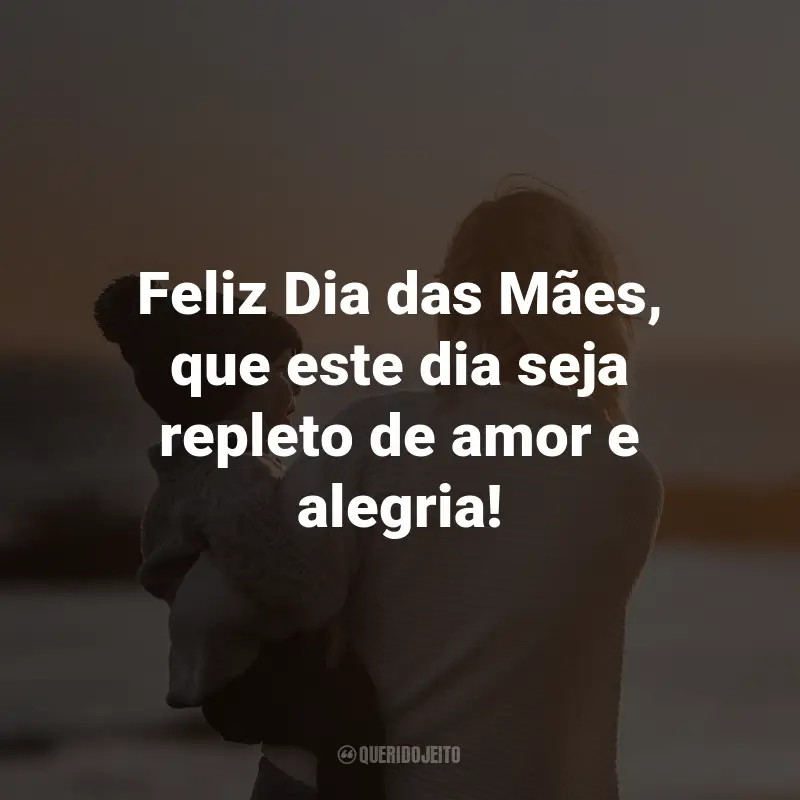 Frases curtas para o Dia das Mães: Feliz Dia das Mães, que este dia seja repleto de amor e alegria!
