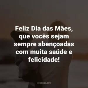 Feliz Dia das Mães, que vocês sejam sempre abençoadas com muita saúde e felicidade!